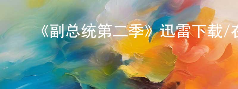 陈才平发布《副总统第二季》迅雷下载/在线观看-都市情感-美剧天堂